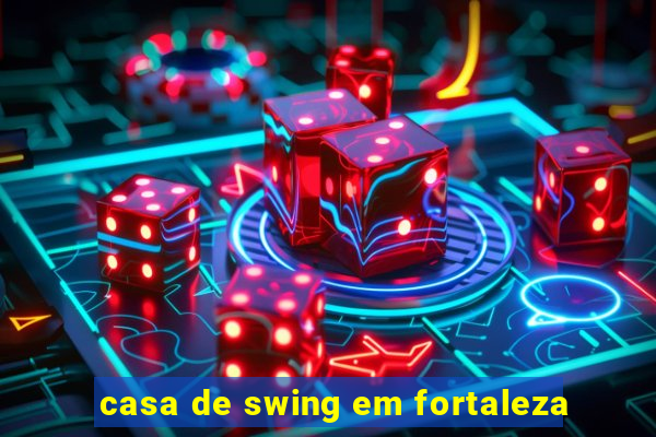 casa de swing em fortaleza